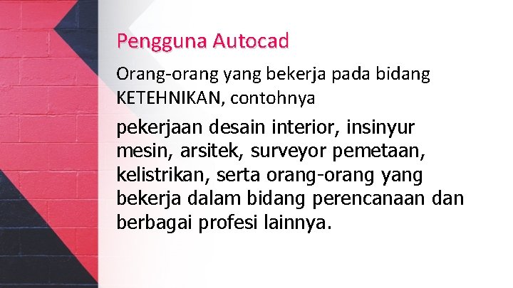 Pengguna Autocad Orang-orang yang bekerja pada bidang KETEHNIKAN, contohnya pekerjaan desain interior, insinyur mesin,