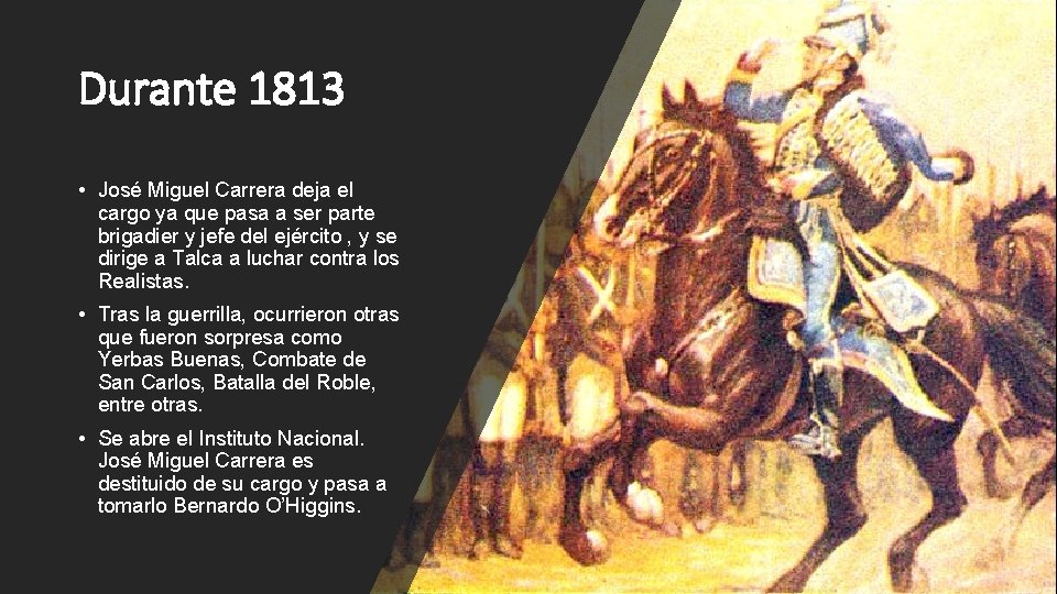 Durante 1813 • José Miguel Carrera deja el cargo ya que pasa a ser