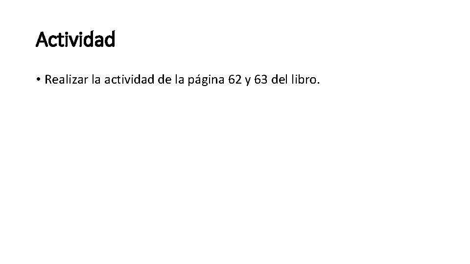 Actividad • Realizar la actividad de la página 62 y 63 del libro. 