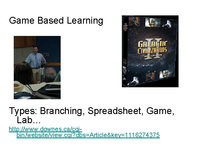 Game Based Learning Types: Branching, Spreadsheet, Game, Lab… http: //www. downes. ca/cgibin/website/view. cgi? dbs=Article&key=1116274375