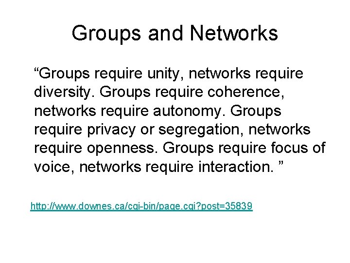 Groups and Networks “Groups require unity, networks require diversity. Groups require coherence, networks require