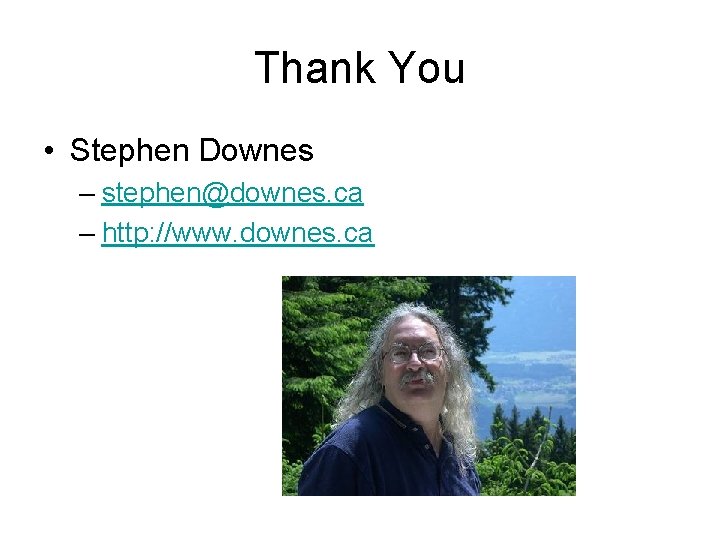 Thank You • Stephen Downes – stephen@downes. ca – http: //www. downes. ca 
