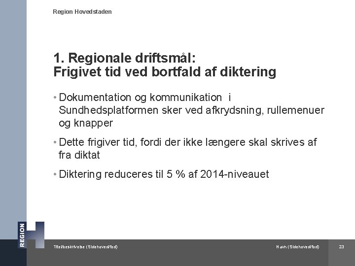 Region Hovedstaden 1. Regionale driftsmål: Frigivet tid ved bortfald af diktering • Dokumentation og