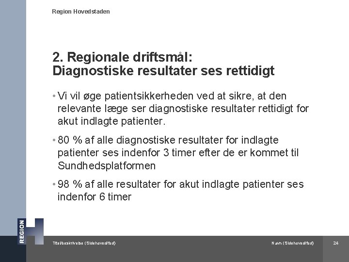 Region Hovedstaden 2. Regionale driftsmål: Diagnostiske resultater ses rettidigt • Vi vil øge patientsikkerheden