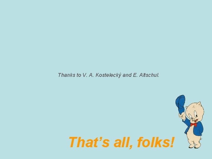 Thanks to V. A. Kostelecký and E. Altschul. That’s all, folks! 