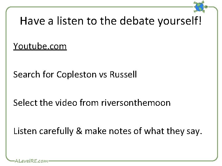 Have a listen to the debate yourself! Youtube. com Search for Copleston vs Russell