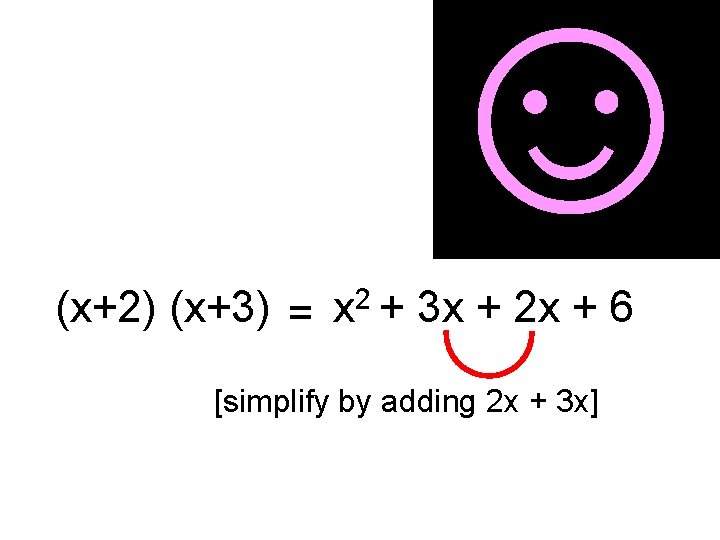 ☺ (x+2) (x+3) = x 2 + 3 x + 2 x + 6