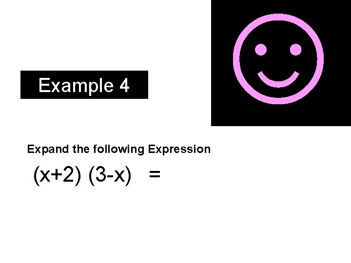 Example 4 ☺ Expand the following Expression (x+2) (3 -x) = 