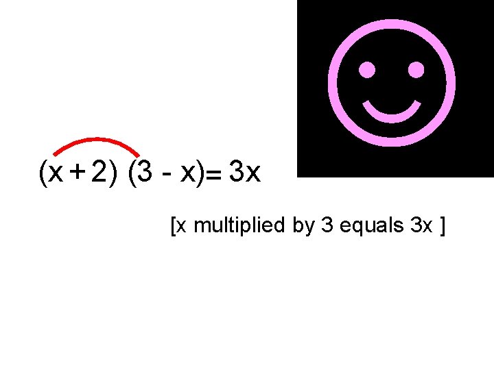 (x + 2) (3 - x)= 3 x ☺ [x multiplied by 3 equals