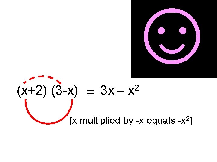 ☺ (x+2) (3 -x) = 3 x – 2 x [x multiplied by -x