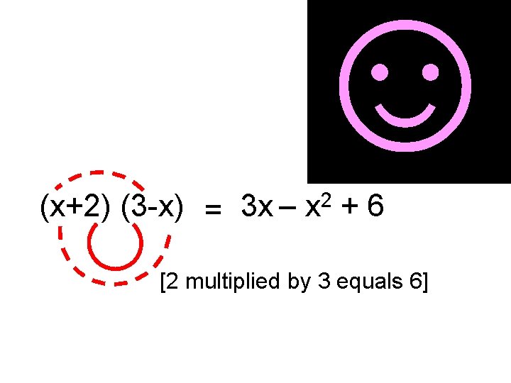 ☺ (x+2) (3 -x) = 3 x – 2 x +6 [2 multiplied by