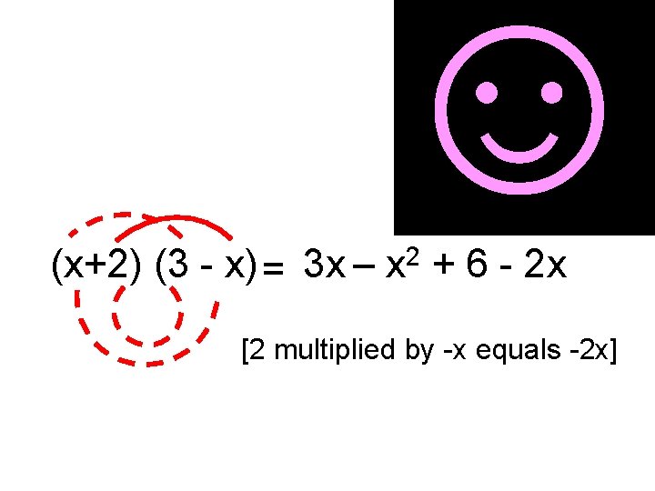 ☺ (x+2) (3 - x) = 3 x – 2 x + 6 -