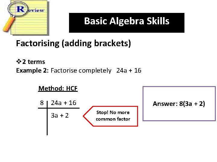 Basic Algebra Skills Factorising (adding brackets) v 2 terms Example 2: Factorise completely 24