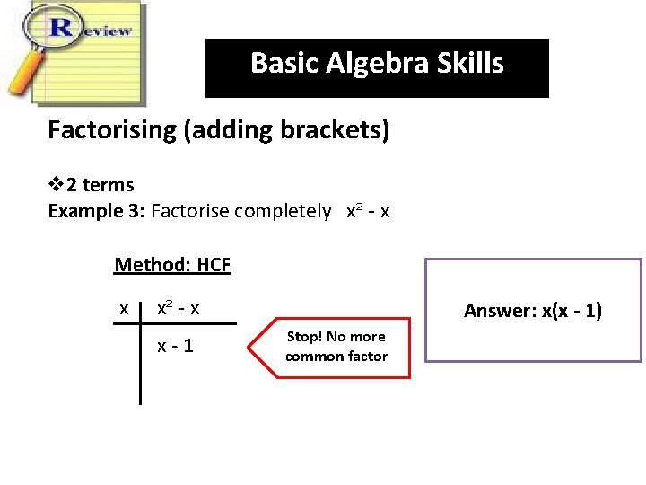 Basic Algebra Skills Factorising (adding brackets) v 2 terms Example 3: Factorise completely x²