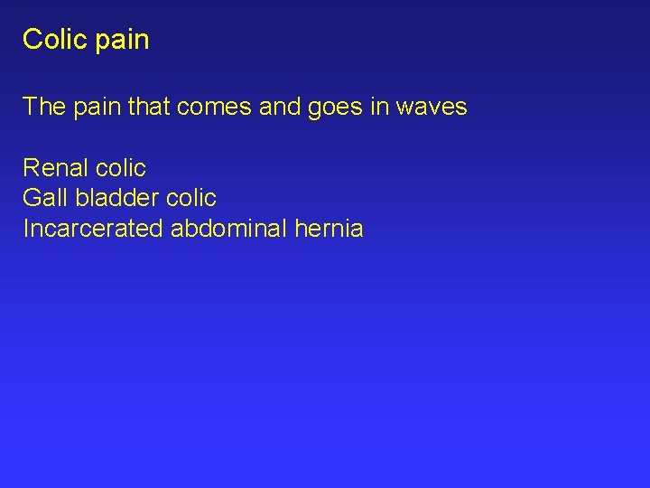Colic pain The pain that comes and goes in waves Renal colic Gall bladder