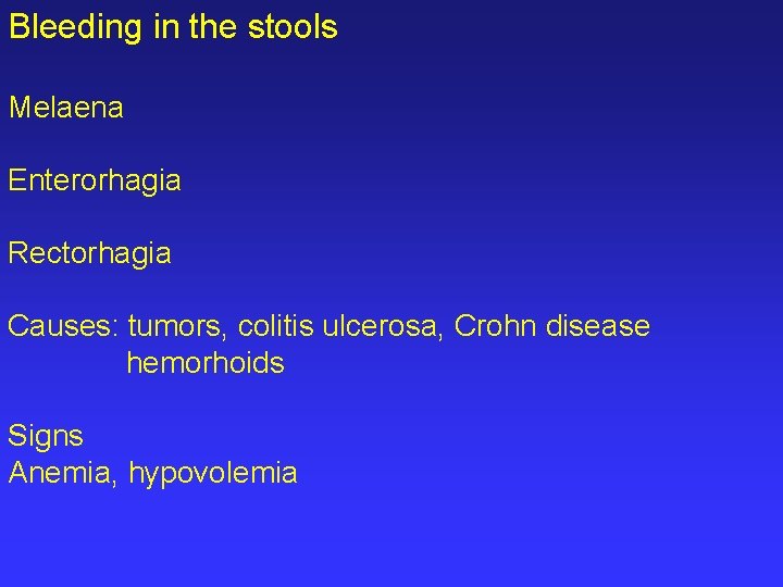 Bleeding in the stools Melaena Enterorhagia Rectorhagia Causes: tumors, colitis ulcerosa, Crohn disease hemorhoids