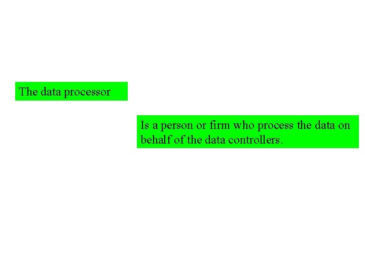 The data processor Is a person or firm who process the data on behalf