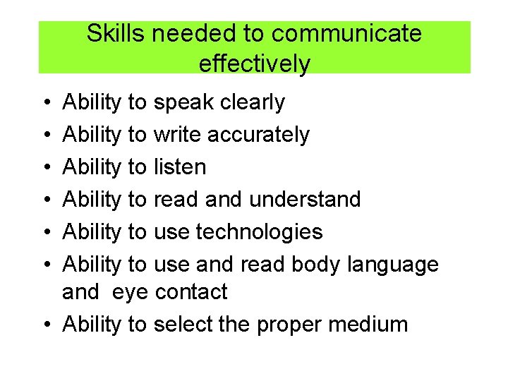 Skills needed to communicate effectively • • • Ability to speak clearly Ability to