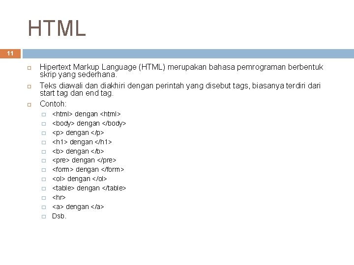 HTML 11 Hipertext Markup Language (HTML) merupakan bahasa pemrograman berbentuk skrip yang sederhana. Teks
