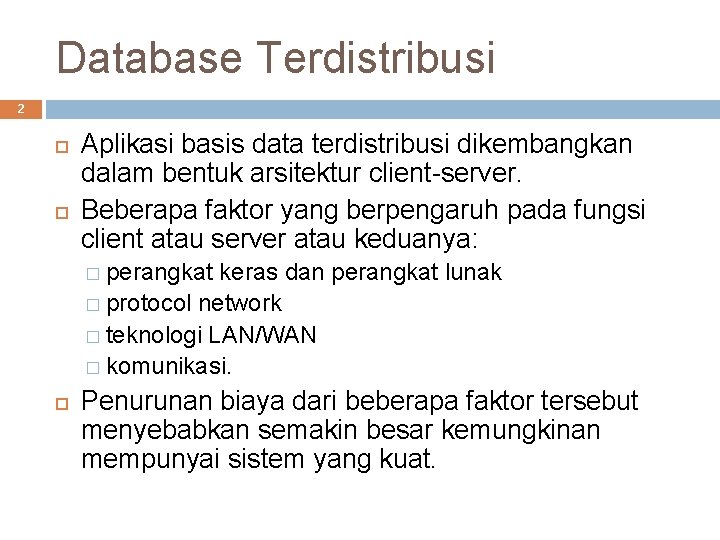 Database Terdistribusi 2 Aplikasi basis data terdistribusi dikembangkan dalam bentuk arsitektur client-server. Beberapa faktor