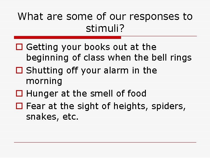 What are some of our responses to stimuli? o Getting your books out at