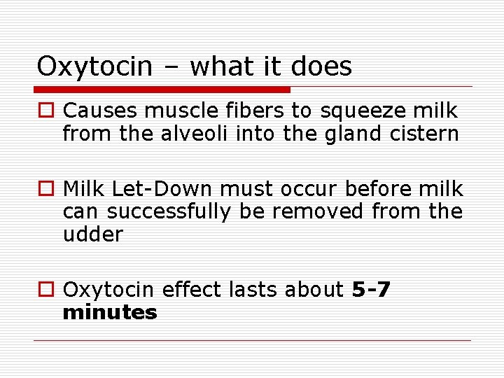Oxytocin – what it does o Causes muscle fibers to squeeze milk from the