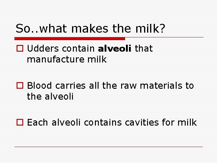 So. . what makes the milk? o Udders contain alveoli that manufacture milk o