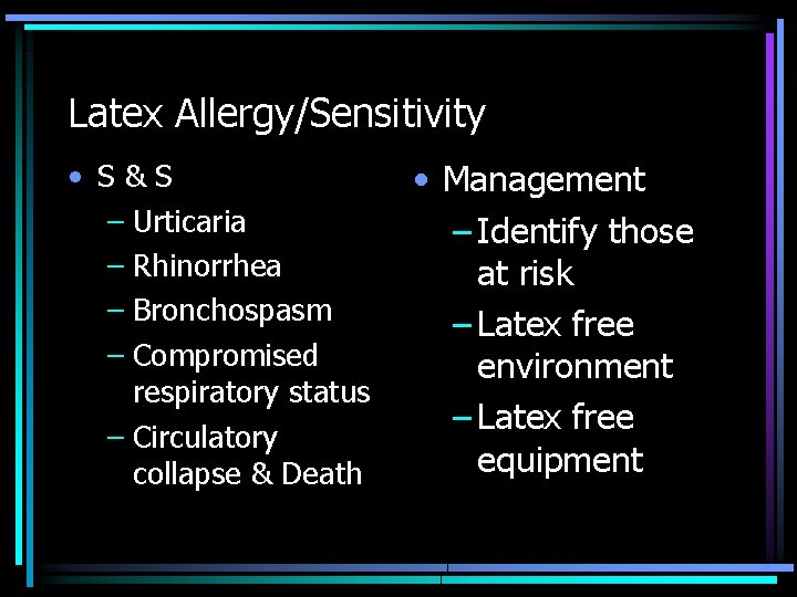 Latex Allergy/Sensitivity • S&S – Urticaria – Rhinorrhea – Bronchospasm – Compromised respiratory status