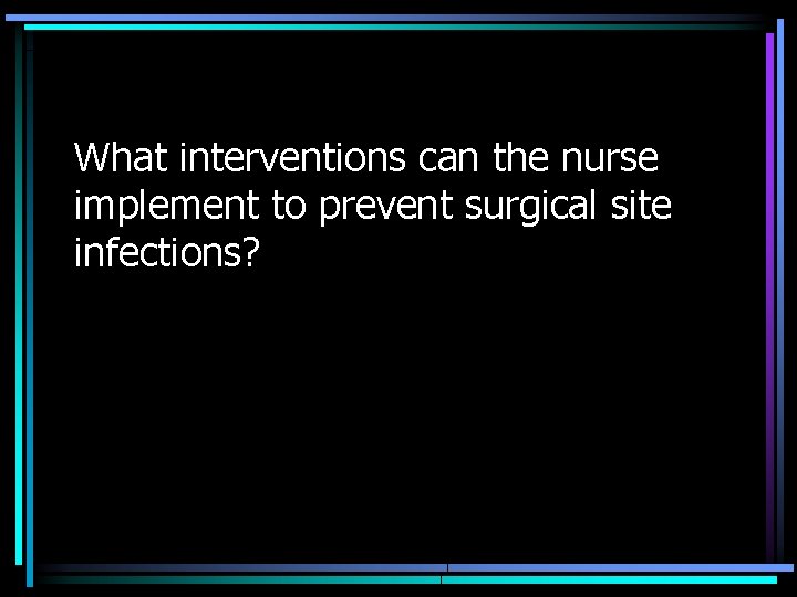 What interventions can the nurse implement to prevent surgical site infections? 