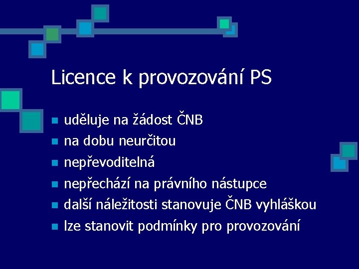 Licence k provozování PS uděluje na žádost ČNB na dobu neurčitou nepřevoditelná nepřechází na