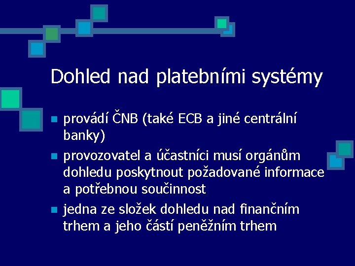Dohled nad platebními systémy provádí ČNB (také ECB a jiné centrální banky) provozovatel a