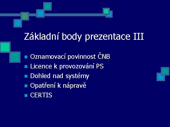 Základní body prezentace III Oznamovací povinnost ČNB Licence k provozování PS Dohled nad systémy