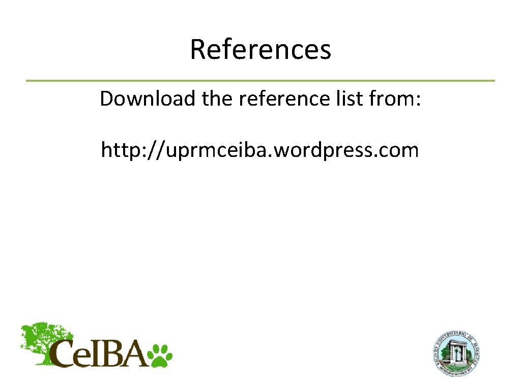 References Download the reference list from: http: //uprmceiba. wordpress. com 