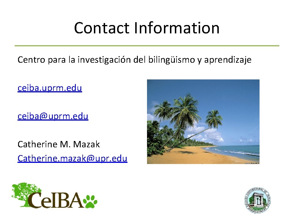 Contact Information Centro para la investigación del bilingüismo y aprendizaje ceiba. uprm. edu ceiba@uprm.