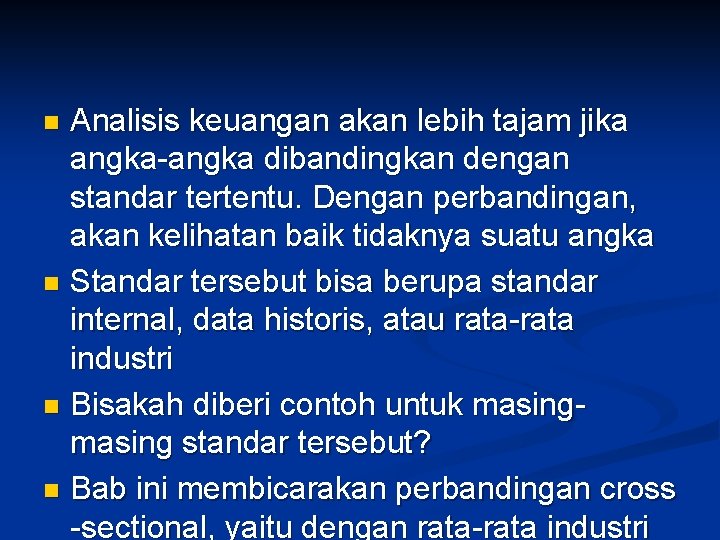 Analisis keuangan akan lebih tajam jika angka-angka dibandingkan dengan standar tertentu. Dengan perbandingan, akan