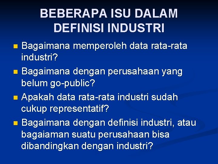 BEBERAPA ISU DALAM DEFINISI INDUSTRI Bagaimana memperoleh data rata-rata industri? n Bagaimana dengan perusahaan