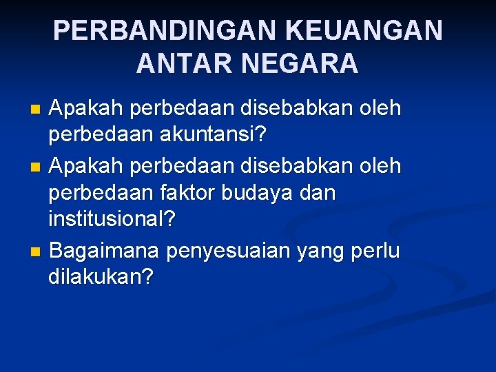 PERBANDINGAN KEUANGAN ANTAR NEGARA Apakah perbedaan disebabkan oleh perbedaan akuntansi? n Apakah perbedaan disebabkan