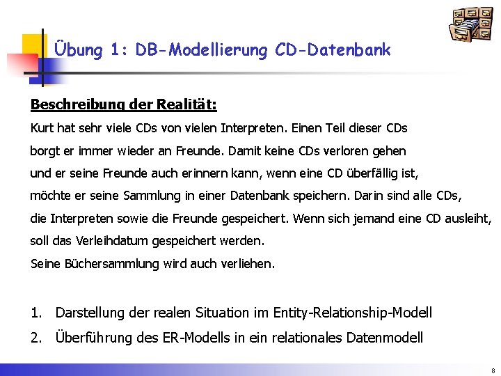 Übung 1: DB-Modellierung CD-Datenbank Beschreibung der Realität: Kurt hat sehr viele CDs von vielen