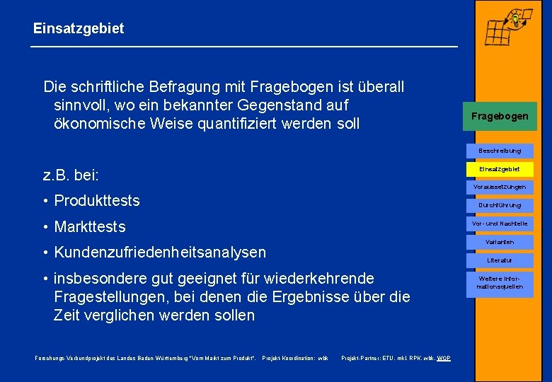 Einsatzgebiet Die schriftliche Befragung mit Fragebogen ist überall sinnvoll, wo ein bekannter Gegenstand auf