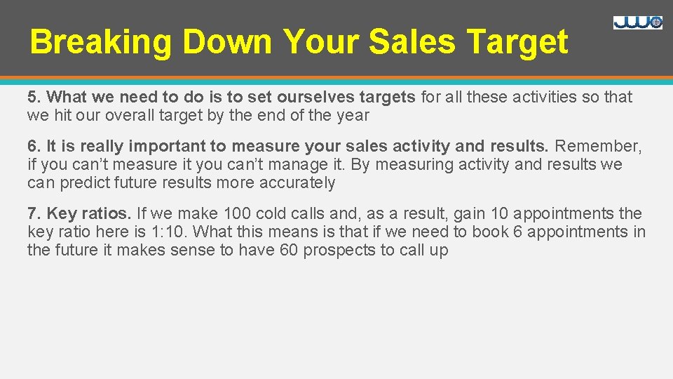Breaking Down Your Sales Target 5. What we need to do is to set