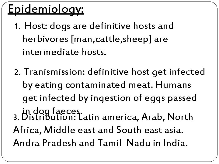 Epidemiology: 1. Host: dogs are definitive hosts and herbivores [man, cattle, sheep] are intermediate