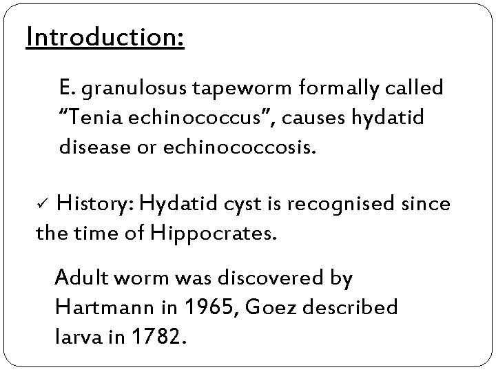 Introduction: E. granulosus tapeworm formally called “Tenia echinococcus”, causes hydatid disease or echinococcosis. History: