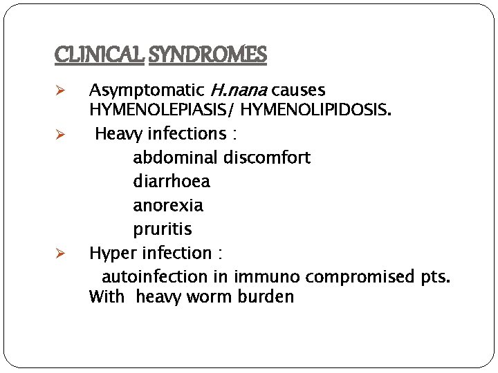 CLINICAL SYNDROMES Ø Ø Ø Asymptomatic H. nana causes HYMENOLEPIASIS/ HYMENOLIPIDOSIS. Heavy infections :