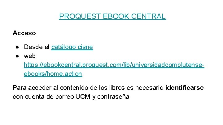 PROQUEST EBOOK CENTRAL Acceso ● Desde el catálogo cisne ● web https: //ebookcentral. proquest.