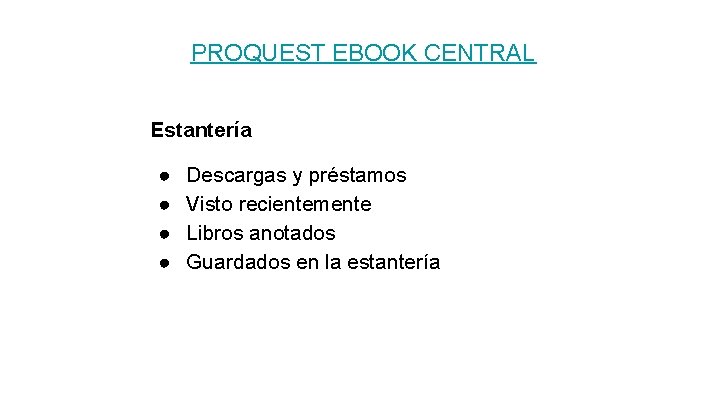 PROQUEST EBOOK CENTRAL Estantería ● ● Descargas y préstamos Visto recientemente Libros anotados Guardados