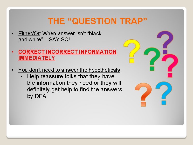 THE “QUESTION TRAP” • Either/Or: When answer isn’t “black and white” – SAY SO!