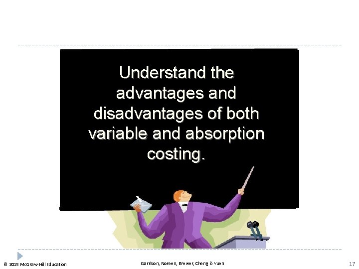 Understand the advantages and disadvantages of both variable and absorption costing. © 2015 Mc.