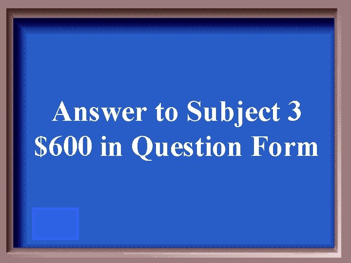Answer to Subject 3 $600 in Question Form 