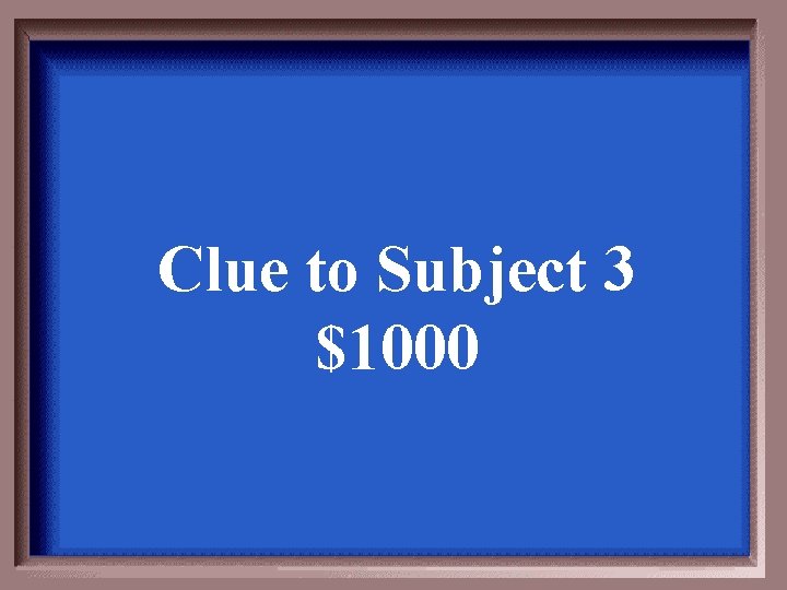 Clue to Subject 3 $1000 