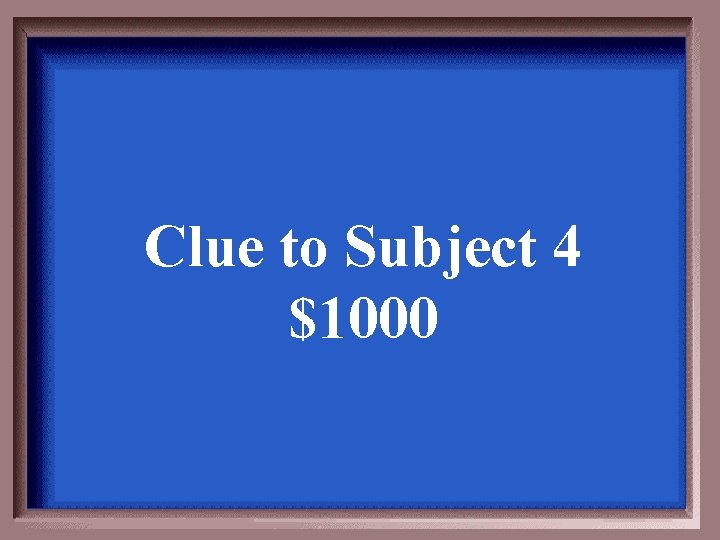 Clue to Subject 4 $1000 